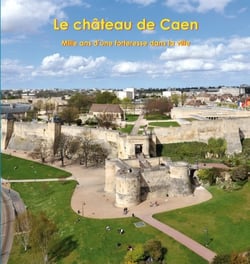 Le château de Caen - mille ans d'une forteresse dans la ville