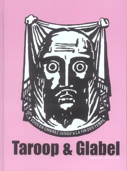 Taroop & Glabel - Vous en chierez jusqu'à la fin des temps : Monographie
