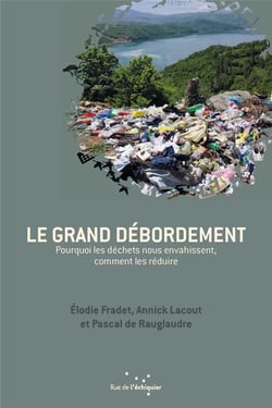 Le grand débordement - pourquoi les déchets nous envahissent, comment les réduire