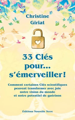 33 clés pour... s'émerveiller ! Comment certaines clés scientifiques peuvent transformer avec joie notre vision du monde et notre potentiel de guérison