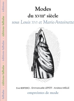 Les Modes Du Xviii Siècle : Sous Louis Xvi Et Marie Antoinette