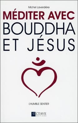 MEDITER AVEC BOUDDHA ET JESUS - LA VOIE DU CŒUR