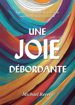 Une joie débordante : Comment la doctrine de la Trinité nous motive pour la mission