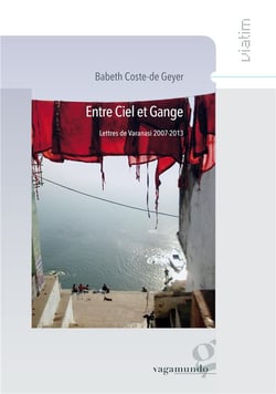 Entre ciel et Gange - lettres de Varanasi 2007-2013
