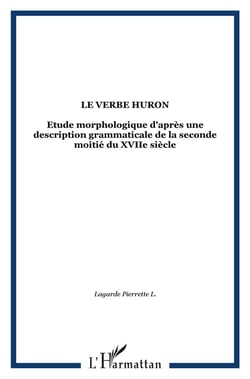 Le verbe huron : Etude morphologique d'après une description grammaticale de la seconde moitié du XVIIe siècle