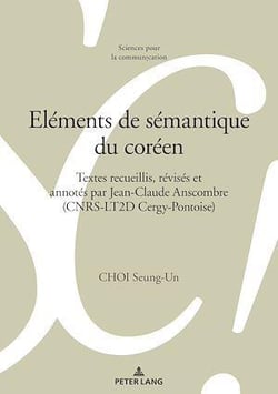 Eléments de sémantique du coréen : Textes recueillis, révisés et annotés par Jean-Claude Anscombre (CNRS-LT2D Cergy-Pontoise)...