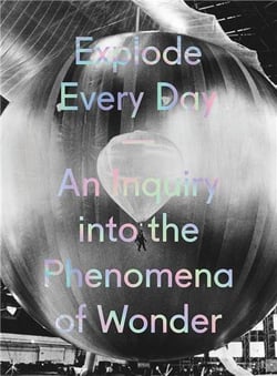 Explode every day an inquiry into the phenomena of wonder