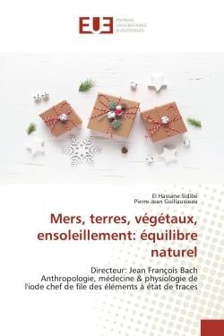 Mers, terres, végétaux, ensoleillement: équilibre naturel : Directeur: Jean François BachAnthropologie, médecine & physiologie de l'iode chef de file