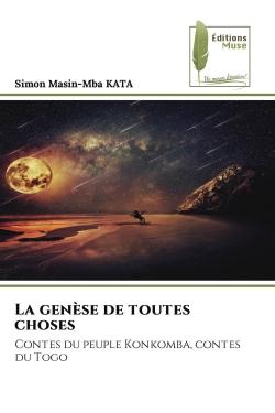La genèse de toutes choses : Contes du peuple Konkomba, contes du Togo