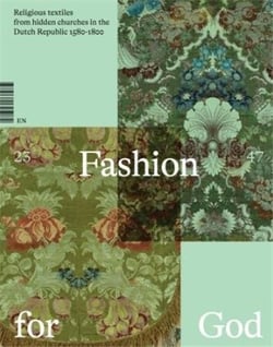 Fashion for god : religious textiles from hidden churches in the dutch republic 1580-1800 /anglais