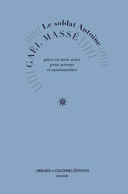 Le soldat Antoine - pièce en trois actes pour acteurs et marionnettes