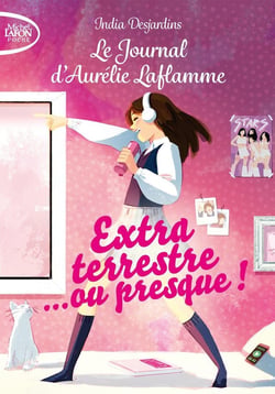 Le journal d'Aurélie Laflamme Tome 1 : extraterrestre... ou presque !