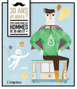 30 ans et alors ? petit guide pour les hommes de 30 ans et +