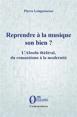 Reprendre à la musique son bien ? l'absolu théâtral, du romantisme à la modernité
