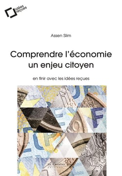 Comprendre l'économie, un enjeu citoyen - en finir avec les idées reçues