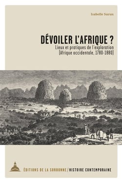 Dévoiler l'Afrique ? lieux et pratiques de l'exploration (Afrique occidentale, 1780-1880)