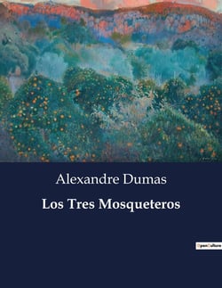 Los Tres Mosqueteros : Una obra maestra de aventuras y camaraderia en el siglo XVII