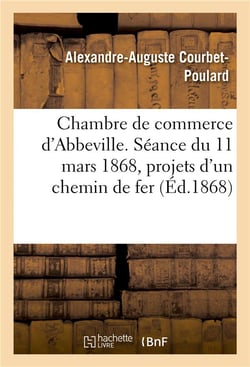 Chambre de commerce d'abbeville. seance du 11 mars 1868, projets d'un chemin de fer