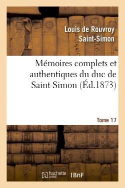 Mémoires complets et authentiques du duc de Saint-Simon. T. 17 : - et précédés d'une notice par M. Sainte-Beuve