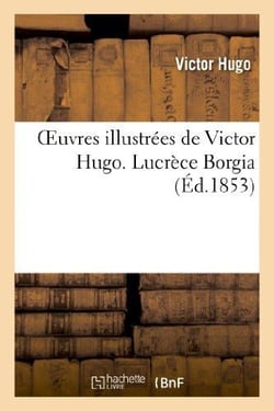 Oeuvres illustrées de Victor Hugo - Lucrèce Borgia