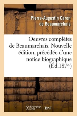 Oeuvres complètes de Beaumarchais - nouvelle édition, précédée d'une notice biographique (édition 1874)