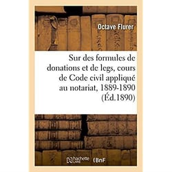 Observations sur des formules de donations et de legs. cours de code civil applique au notariat
