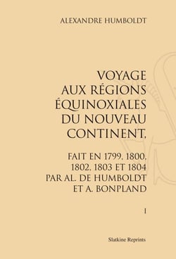 Voyage aux régions équinoxiales du nouveau continent, fait en 1799, 1800, 1802, 1803 et 1804 par alexander von humboldt et a. bonpland
