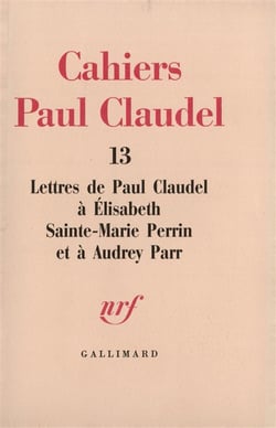 Cahiers Paul Claudel t.13 - lettres de Paul Claudel à Elisabeth Sainte-Marie Perrin et à Aydrey Parr