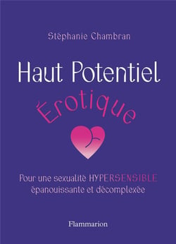 Haut potentiel érotique : pour une sexualité hypersensible épanouissante et décomplexée