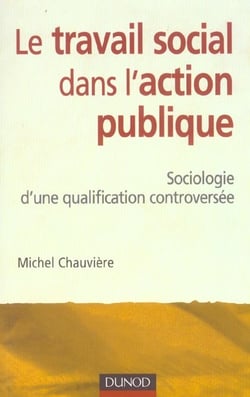 Le travail social dans l'action publique - sociologie d'une qualification controversee