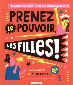 Prenez le pouvoir, les filles ! 23 conseils pour croire en soi et s'épanouir dans la vie