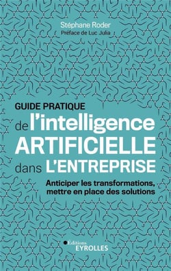 Guide pratique de l'intelligence artificielle dans l'entreprise - anticiper les transformations, mettre en place des solutions