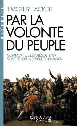 Par la volonté du peuple : Comment les députés de 1789 sont devenus révolutionnaires