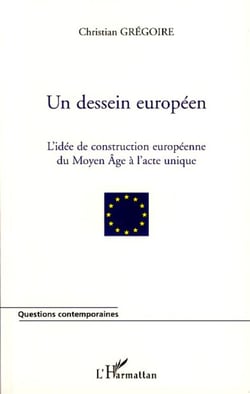 Un dessein européen - l'idée de la construction européenne du Moyen Age à l'acte unique