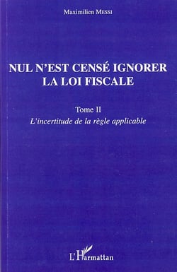 Nul n'est censé ignorer la loi fiscale t.2 - l'incertitude de la règle applicable