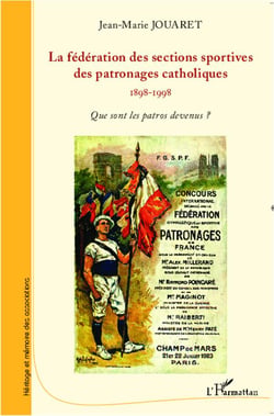 La fédération des sections sportives des patronages catholiques (1898-1998) - que sont les patros devenus ?