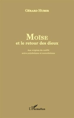Moïse et le retour des dieux - aux origines du conflit entre polythéisme et monothéisme