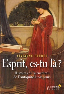 Esprit es-tu là ? - histoires du surnaturel, de l'Antiquité à nos jours
