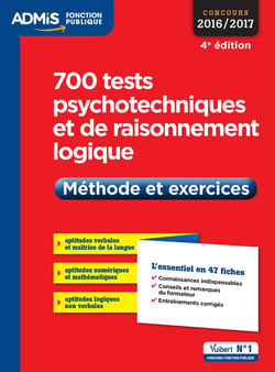 700 tests psychotechniques et de raisonnement logique - méthode et exercices (concours 2016/2017)