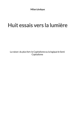 Huit essais vers la lumière - la raison ou le semi capitalisme