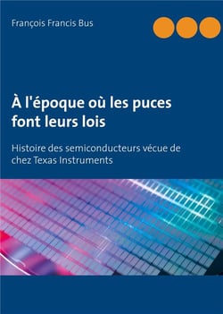 À l'époque où les puces font leurs lois - histoire des semiconducteurs vécue de chez texas instruments