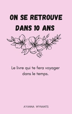 On se retrouve dans 10 ans : Le livre qui te fera voyager dans le temps.
