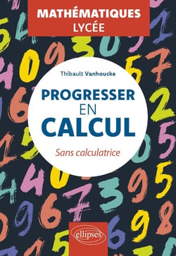 Progresser en calcul sans calculatrice : Mathématiques, Lycée