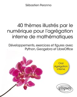 40 thèmes illustrés par le numérique pour l'agrégation interne de mathématiques : Développements, exercices et figures avec Python, Geogebra et LibreOffice