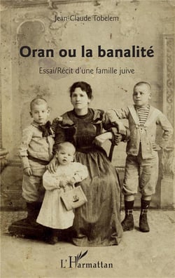 Oran ou la banalité - essai/récit d'une famille juive
