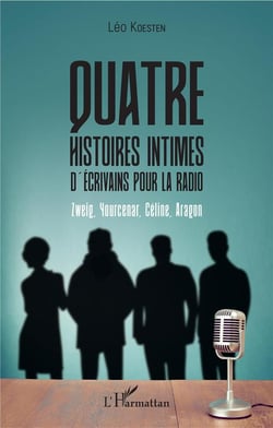 Quatre histoires intimes d'écrivains pour la radio - Zweig, Yourcenar, Céline, Aragon