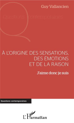 À l'origine des sensations, des émotions et de la raison - j'aime donc je suis