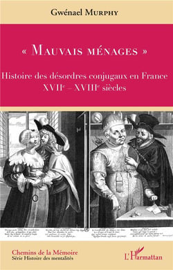 "mauvais menages" - histoire des désordres conjugaux en France, XVII-XVIII siècles