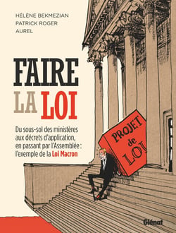 Faire la loi - du sous-sol des ministères aux décrets d'application, en passant par l'Assemblée : l'exemple de la Loi Macron