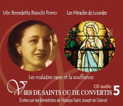 Vies de saints ou de convertis Tome 5 - vénérable Benedetta Bianchi Porro et les miracles de Lourdes - les maladies rares et la souffrance